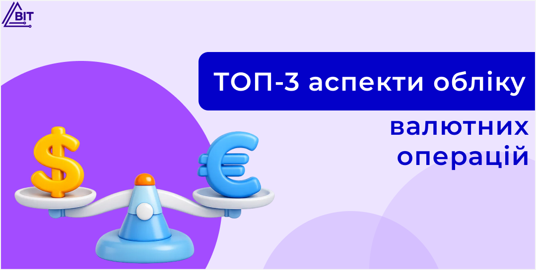 ТОП-3 ключові аспекти обліку валютних операцій: курсові різниці, монетарні та немонетарні статті, проводки